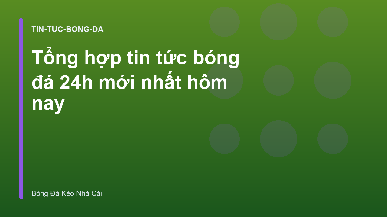Read more about the article Tổng hợp tin tức bóng đá 24h mới nhất hôm nay