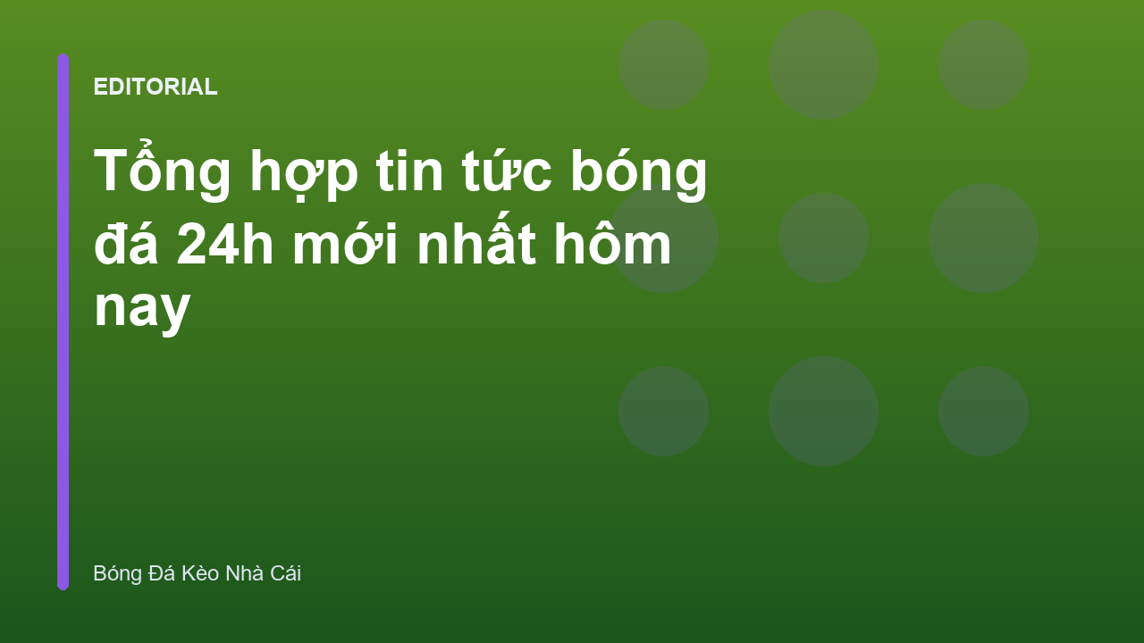 Tổng hợp tin tức bóng đá 24h mới nhất